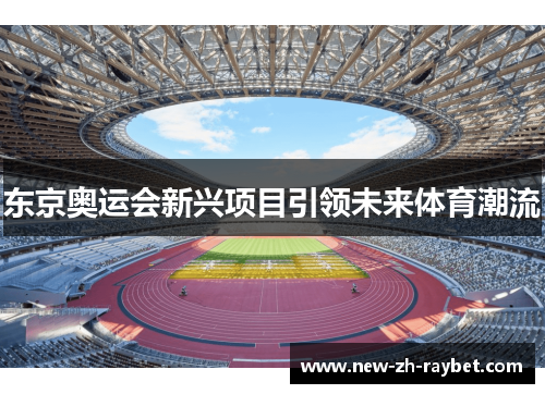 东京奥运会新兴项目引领未来体育潮流